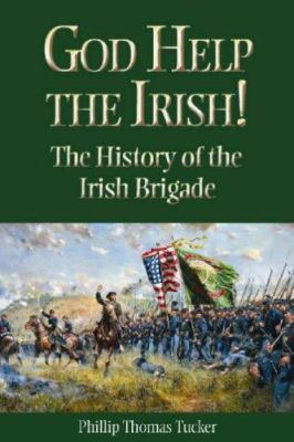 God help the Irish! : the history of the Irish Brigade
