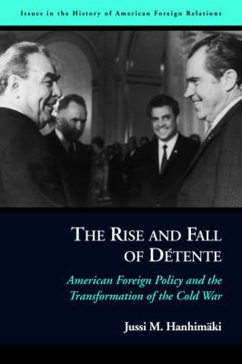 The rise and fall of détente : American foreign policy and the transformation of the Cold War