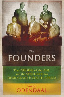 The founders : the origins of the ANC and the struggle for democracy in South Africa