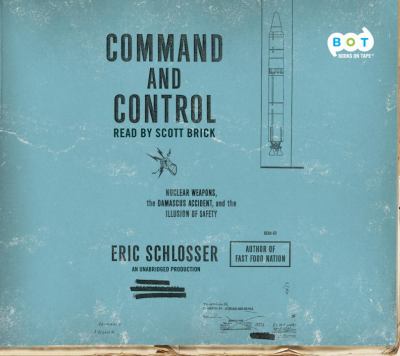 Command and control : nuclear weapons, the Damascus Accident, and the illusion of safety