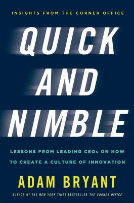Quick and nimble : lessons from leading CEOs on how to create a culture of innovation
