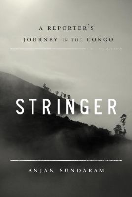 Stringer : a reporter's journey in the Congo