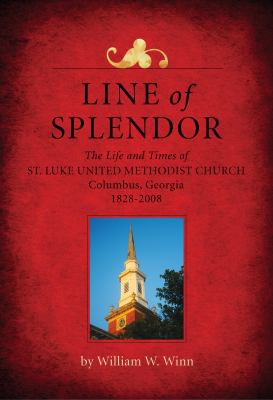 Line of splendor : the life and times of St. Luke United Methodist Church, Columbus, Georgia, 1828-2008