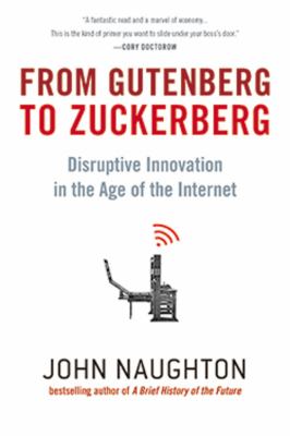 From Gutenberg to Zuckerberg : disruptive innovation in the age of the Internet