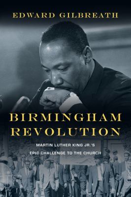 Birmingham revolution : Martin Luther King Jr.'s epic challenge to the church