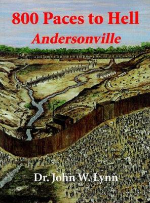 800 paces to hell : Andersonville : a compilation of known facts and persistent rumors