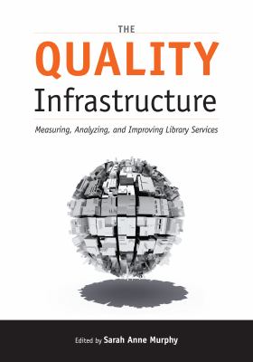 The quality infrastructure : measuring, analyzing, and improving library services