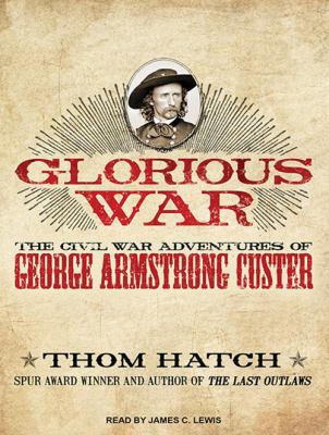 Glorious war : the civil war adventures of George Armstrong Custer