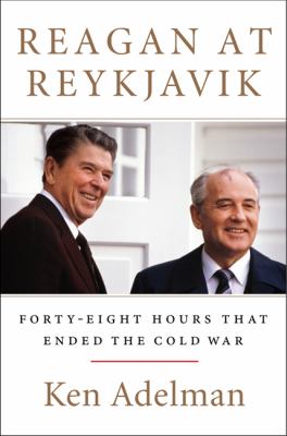 Reagan at Reykjavik : forty-eight hours that ended the Cold War