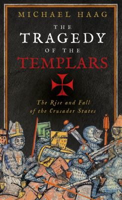 The tragedy of the Templars : the rise and fall of the Crusader states