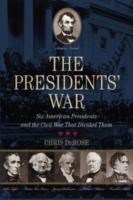 The presidents' war : six American presidents and the Civil War that divided them