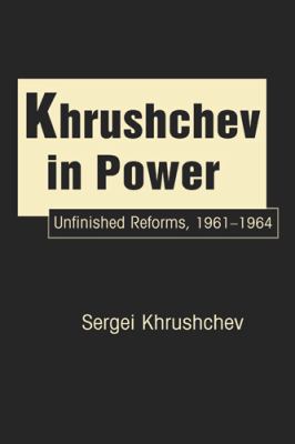 Khrushchev in power : unfinished reforms, 1961-1964