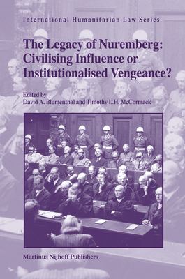 The legacy of Nuremberg : civilising influence or institutionalised vengeance?