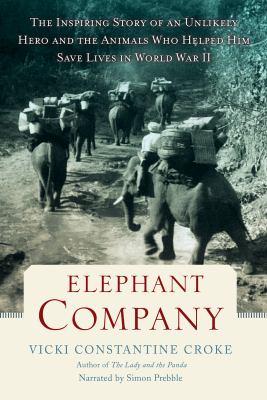 Elephant company : the inspiring story of an unlikely hero and the animals who helped him save lives in World War II