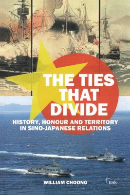 The Ties that Divide : History, Honour and Territory in Sino-Japanese Relations