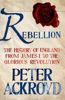 Rebellion : the history of England from James I to the Glorious Revolution