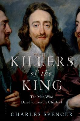 Killers of the king : the men who dared to execute Charles I