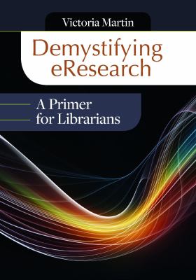 Demystifying eResearch : a primer for librarians