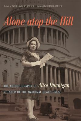 Alone atop the hill : the autobiography of Alice Dunnigan, pioneer of the national Black press