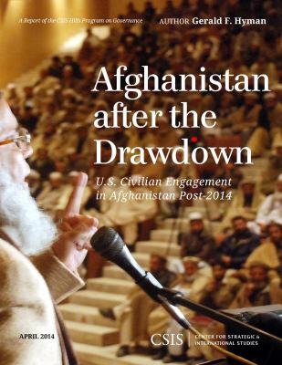 Afghanistan after the drawdown : U.S. civilian engagement in Afghanistan post-2014
