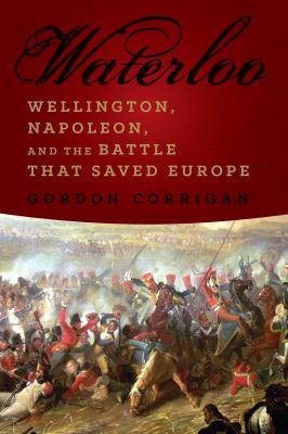 Waterloo : Wellington, Napoleon, and the battle that saved Europe