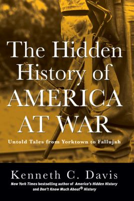 The hidden history of America at war : untold tales from Yorktown to Fallujah