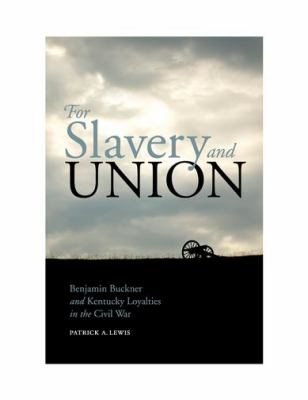 For slavery and union : Benjamin Buckner and Kentucky loyalties in the Civil War