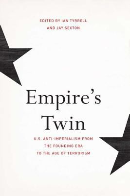 Empire's twin : U.S. anti-imperialism from the founding era to the age of terrorism