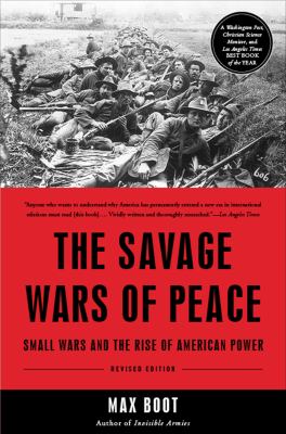 The Savage Wars Of Peace : Small Wars And The Rise Of American Power