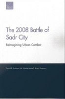 The 2008 battle of Sadr City : reimagining urban combat