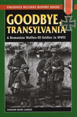 Goodbye, Transylvania : a Romanian Waffen-SS soldier in WWII