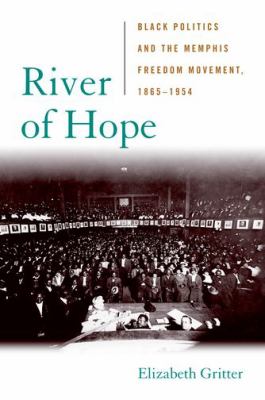 River of hope : Black politics and the Memphis freedom movement, 1865-1954