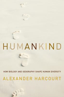 Humankind : how biology and geography shape human diversity