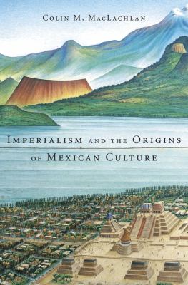 Imperialism and the origins of Mexican culture