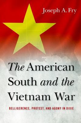 The American South and the Vietnam War : belligerence, protest, and agony in Dixie