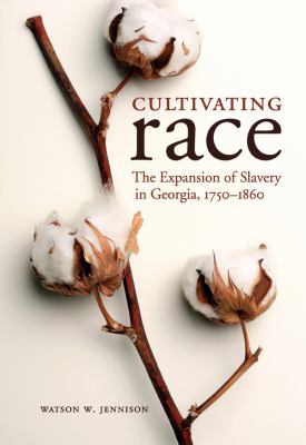 Cultivating race : the expansion of slavery in Georgia, 1750-1860