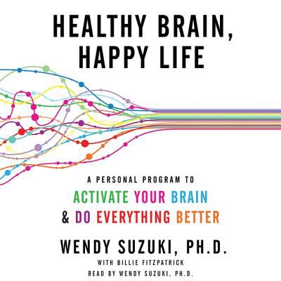 Healthy brain, happy life : a personal program to activate your brain and do everything better