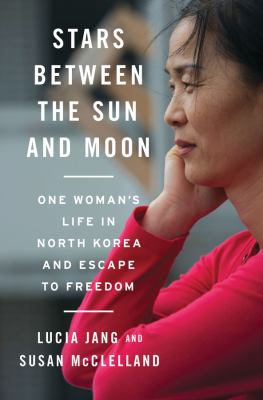 Stars between the Sun and Moon : one woman's life in North Korea and escape to freedom / {u01C2}c Lucia Jang and Susan McClelland