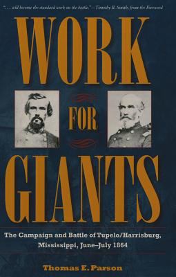 Work for giants : the Campaign and Battle of Tupelo/Harrisburg, Mississippi, June-July, 1864