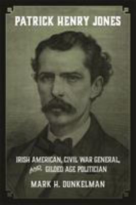 Patrick Henry Jones : Irish American, Civil War general, and Gilded Age politician
