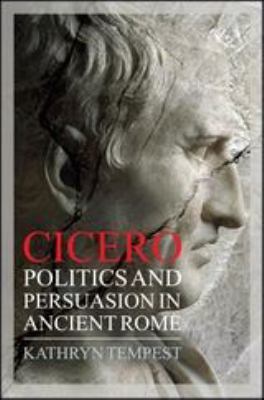Cicero : politics and persuasion in ancient Rome