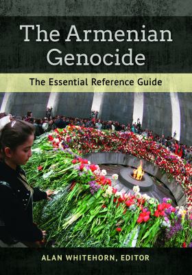 The Armenian Genocide : The Essential Reference Guide