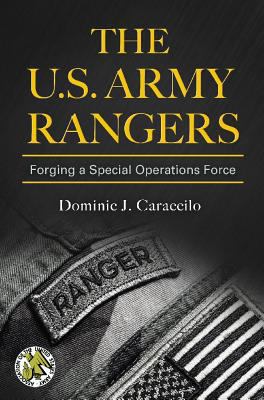 The U.S. Army Rangers : forging a Special Operations Force