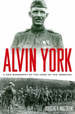 Alvin York : a new biography of the hero of the Argonne