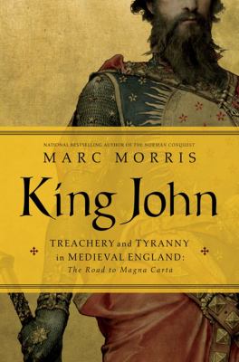 King John : treachery and tyranny in Medieval England : the road to Magna Carta