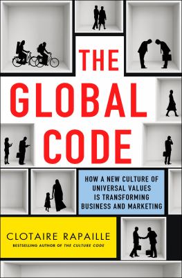 The global code : how a new culture of universal values is reshaping business and marketing