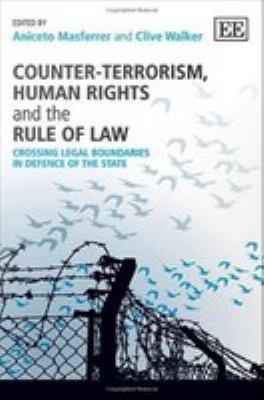 Counter-terrorism, human rights and the rule of law : crossing legal boundaries in defence of the state