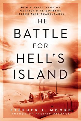 The battle for Hell's Island : how a small band of carrier dive-bombers helped save Guadalcanal