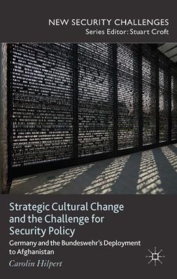Strategic cultural change and the challenge for security policy : Germany and the Bundeswehr's deployment to Afghanistan