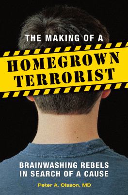 The making of a homegrown terrorist : brainwashing rebels in search of a cause